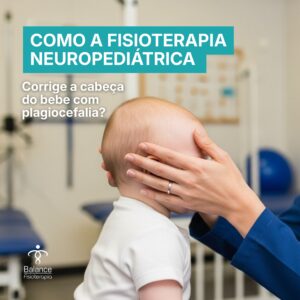 Plagiocefalia: Como a Fisioterapia Neuropediátrica Corrige o Achatamento da Cabeça do Bebê