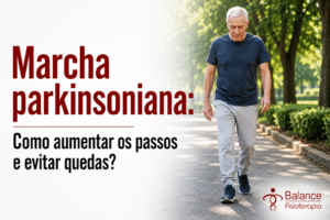 Marcha parkinsoniana: Como aumentar os passos e evitar quedas?