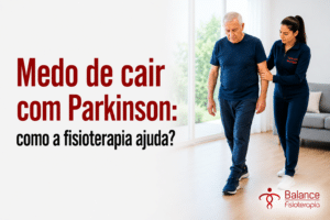 Medo de cair com Parkinson: como a fisioterapia ajuda?