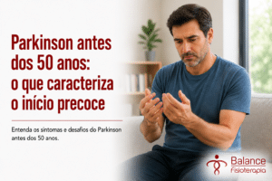 Parkinson antes dos 50 anos: o que caracteriza o início precoce