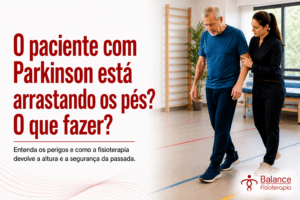 O paciente com Parkinson está arrastando os pés? O que fazer?