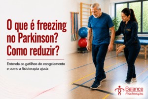 O que é freezing no Parkinson: causas e como reduzir?