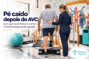 Pé caído depois do AVC: por que acontece e como a fisioterapia pode ajudar